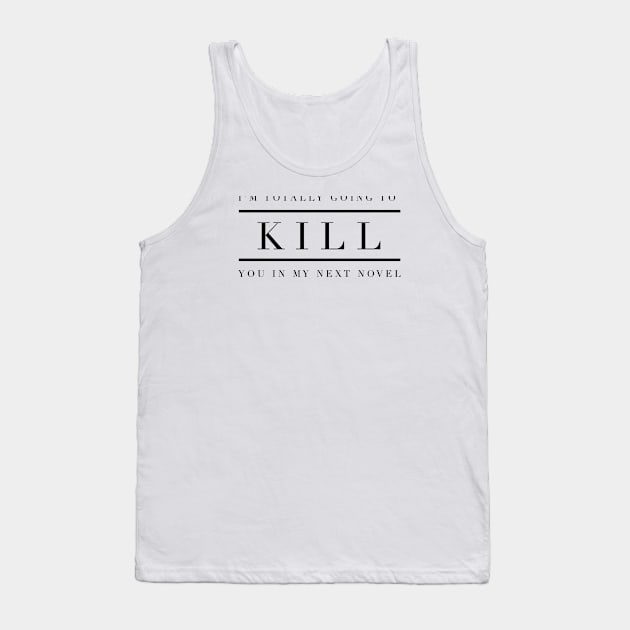 I'm totally going to kill you in my next novel Tank Top by mike11209